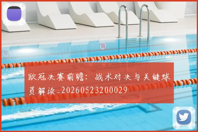 欧冠决赛前瞻：战术对决与关键球员解读_20260523200029