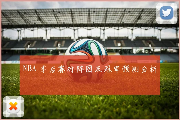 NBA 季后赛对阵图及冠军预测分析