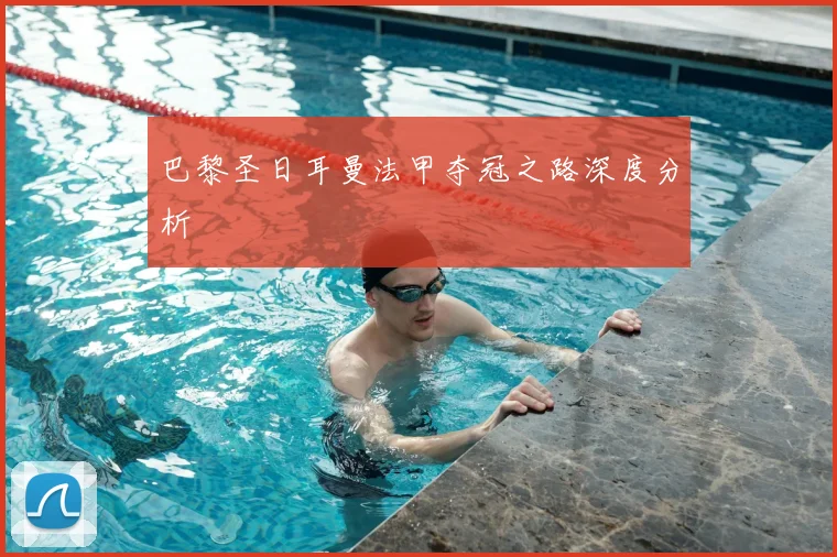 巴黎圣日耳曼法甲夺冠之路深度分析