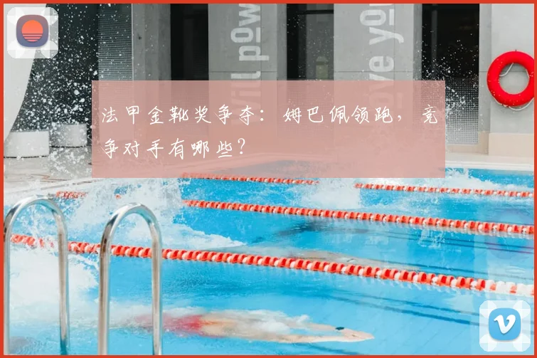 法甲金靴奖争夺：姆巴佩领跑，竞争对手有哪些？