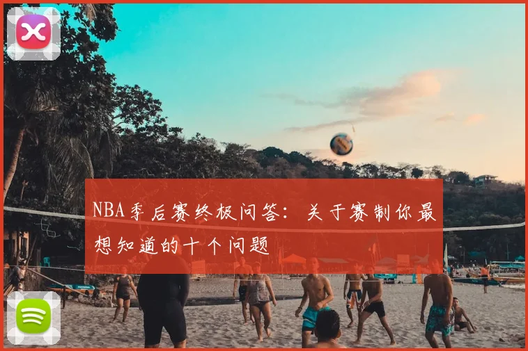 NBA季后赛终极问答：关于赛制你最想知道的十个问题