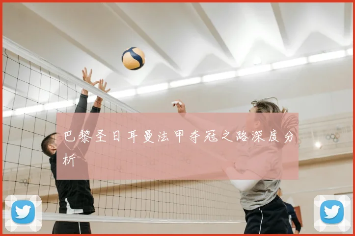 巴黎圣日耳曼法甲夺冠之路深度分析